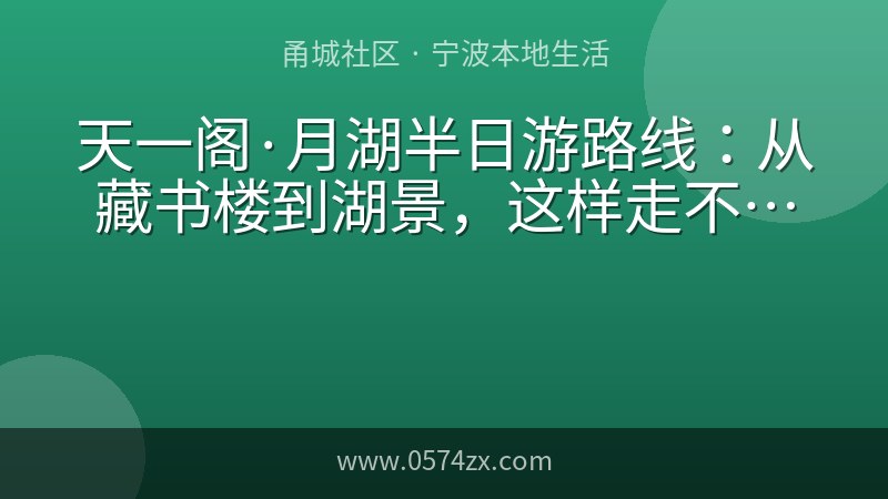 天一阁·月湖半日游路线：从藏书楼到湖景，这样走不累还出片