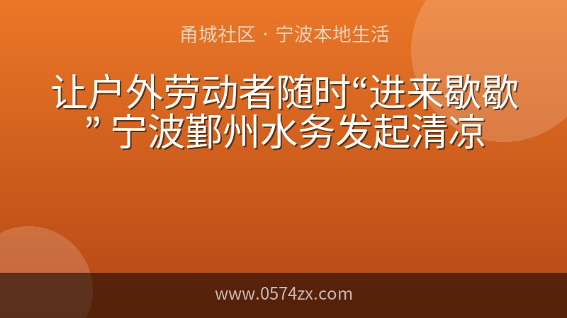 让户外劳动者随时“进来歇歇” 宁波鄞州水务发起清凉
