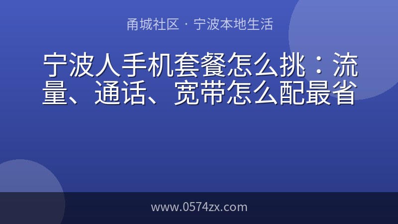 宁波人手机套餐怎么挑：流量、通话、宽带怎么配最省